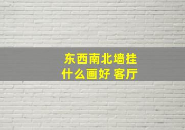 东西南北墙挂什么画好 客厅